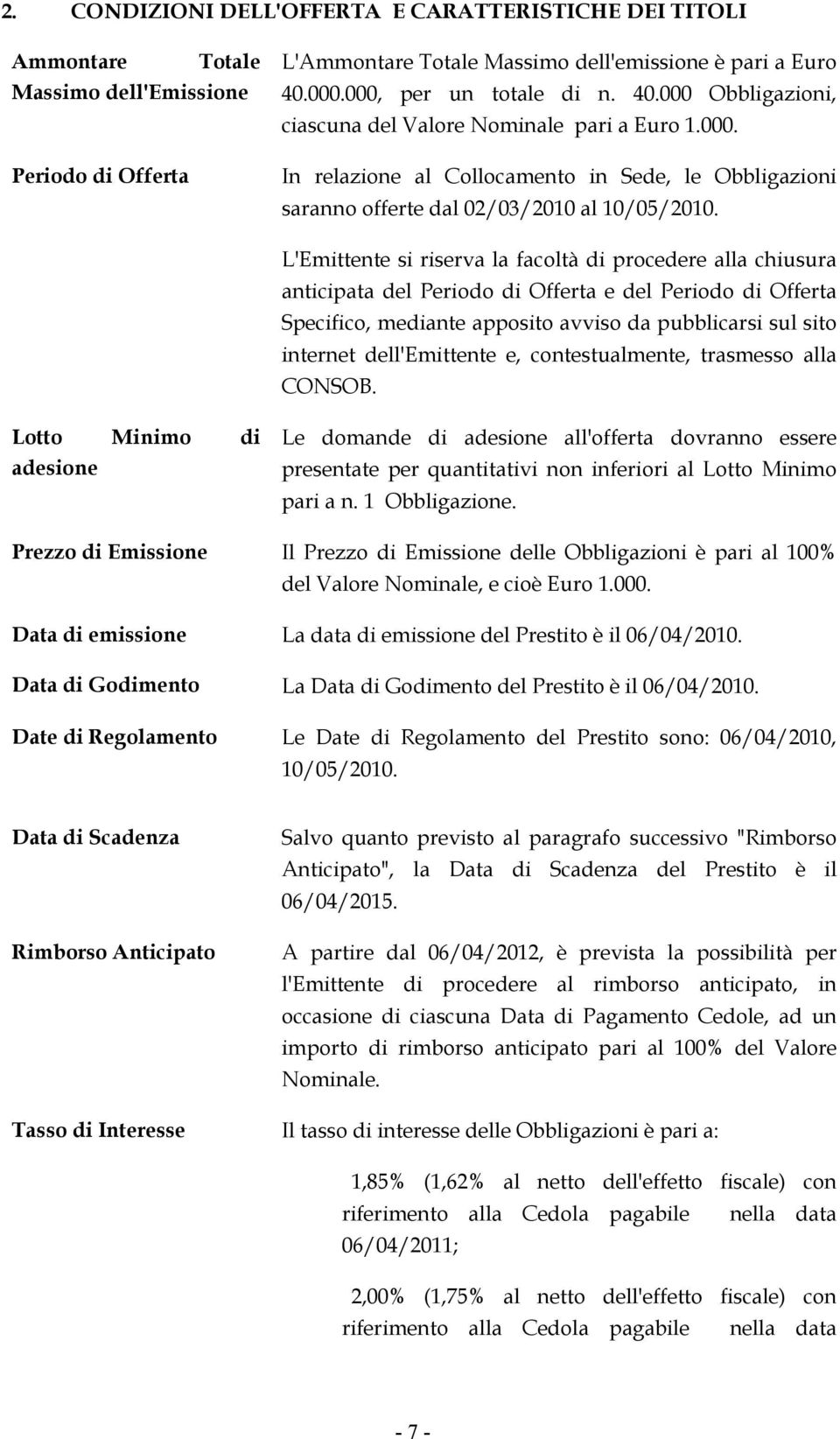 L'Emittente si riserva la facoltà di procedere alla chiusura anticipata del Periodo di Offerta e del Periodo di Offerta Specifico, mediante apposito avviso da pubblicarsi sul sito internet