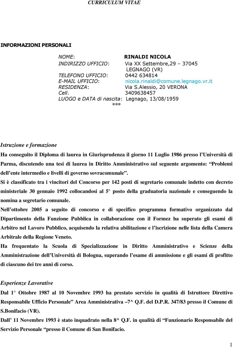 3409638457 LUOGO e DATA di nascita: Legnago, 13/08/1959 *** Istruzione e formazione Ha conseguito il Diploma di laurea in Giurisprudenza il giorno 11 Luglio 1986 presso l Università di Parma,