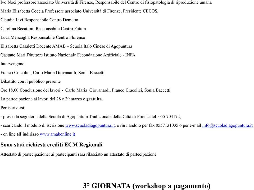 Agopuntura Gaetano Mari Direttore Istituto Nazionale Fecondazione Artificiale - INFA Intervengono: Franco Cracolici, Carlo Maria Giovanardi, Sonia Baccetti Dibattito con il pubblico presente Ore