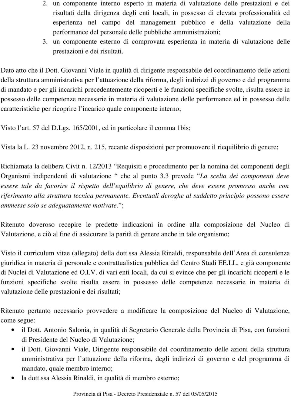 un componente esterno di comprovata esperienza in materia di valutazione delle prestazioni e dei risultati. Dato atto che il Dott.