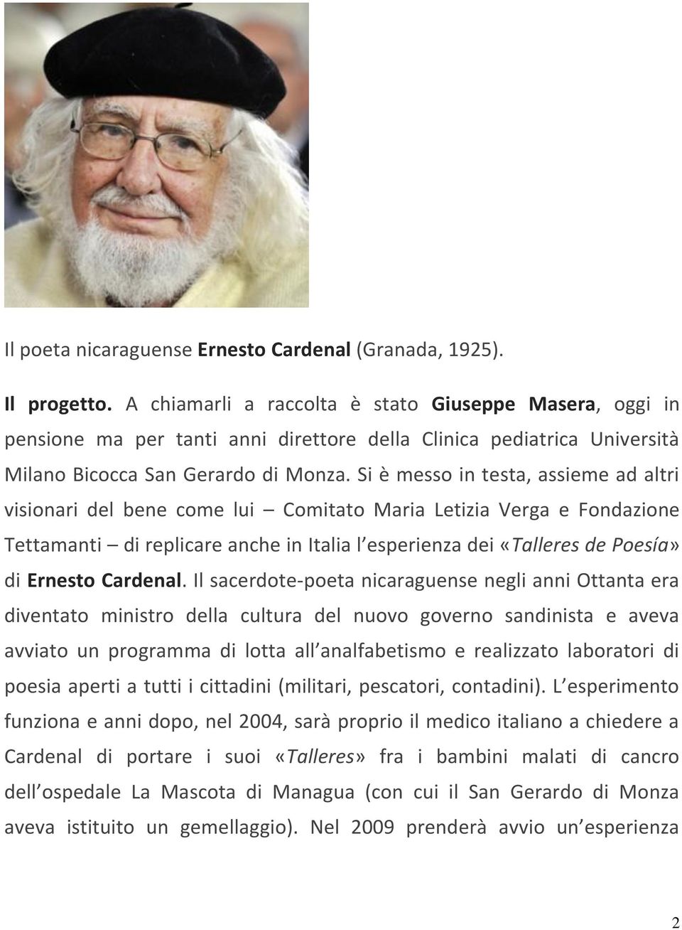 Si è messo in testa, assieme ad altri visionari del bene come lui Comitato Maria Letizia Verga e Fondazione Tettamanti di replicare anche in Italia l esperienza dei «Talleres de Poesía» di Ernesto