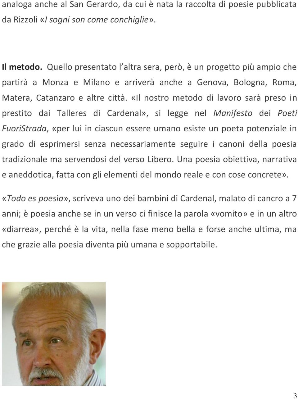 «Il nostro metodo di lavoro sarà preso in prestito dai Talleres di Cardenal», si legge nel Manifesto dei Poeti FuoriStrada, «per lui in ciascun essere umano esiste un poeta potenziale in grado di