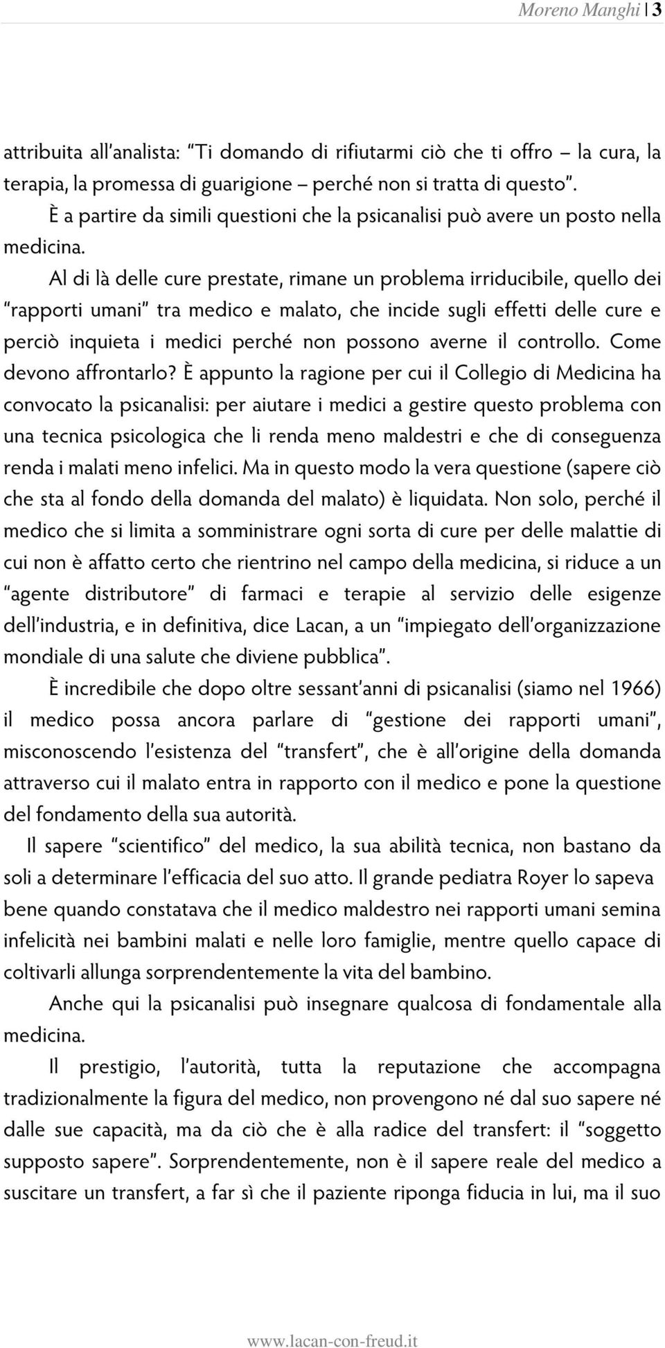 Al di là delle cure prestate, rimane un problema irriducibile, quello dei rapporti umani tra medico e malato, che incide sugli effetti delle cure e perciò inquieta i medici perché non possono averne