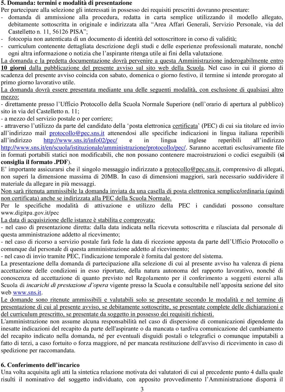 11, 56126 PISA ; - fotocopia non autenticata di un documento di identità del sottoscrittore in corso di validità; - curriculum contenente dettagliata descrizione degli studi e delle esperienze