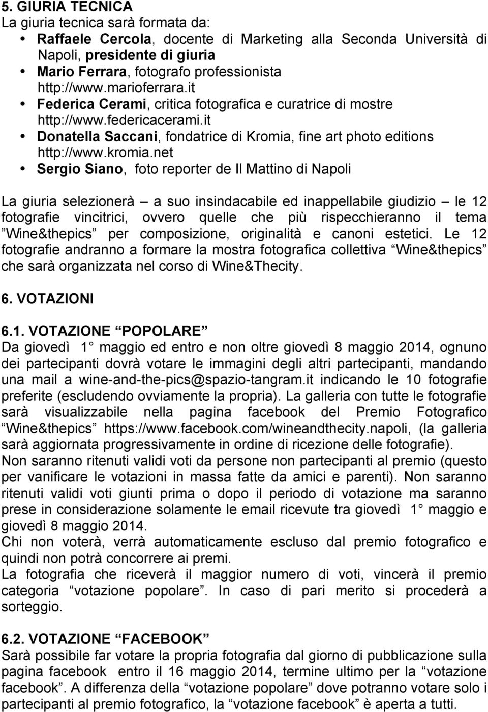 net Sergio Siano, foto reporter de Il Mattino di Napoli La giuria selezionerà a suo insindacabile ed inappellabile giudizio le 12 fotografie vincitrici, ovvero quelle che più rispecchieranno il tema