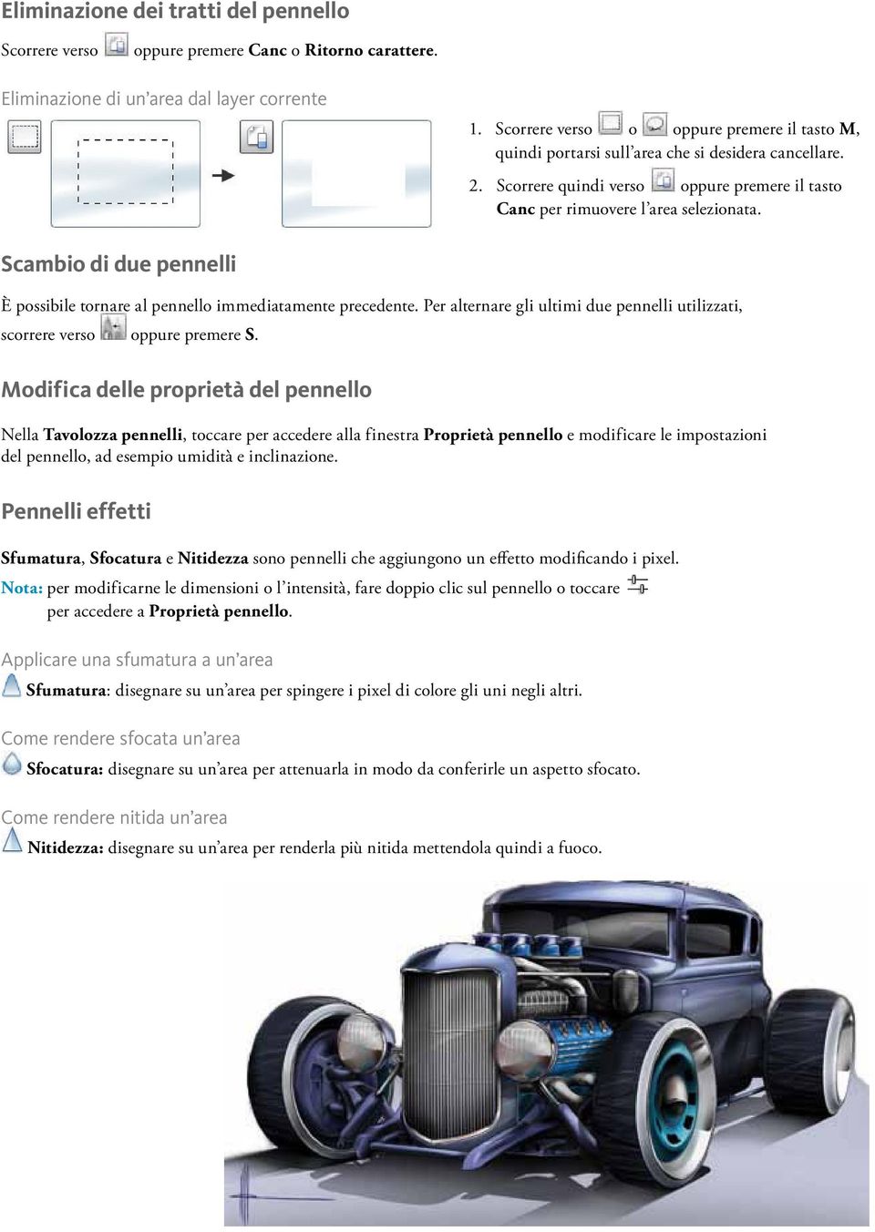 Scambio di due pennelli È possibile tornare al pennello immediatamente precedente. Per alternare gli ultimi due pennelli utilizzati, scorrere verso oppure premere S.