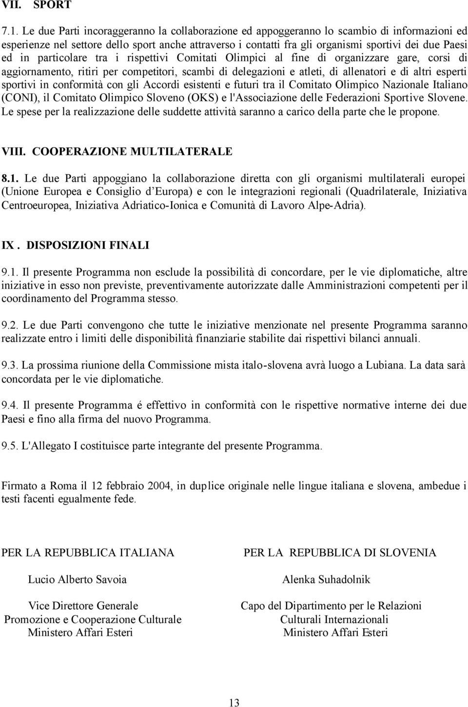 in particolare tra i rispettivi Comitati Olimpici al fine di organizzare gare, corsi di aggiornamento, ritiri per competitori, scambi di delegazioni e atleti, di allenatori e di altri esperti