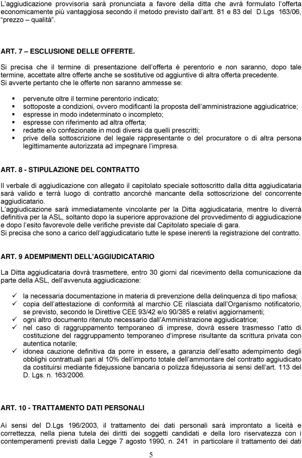 Si precisa che il termine di presentazione dell offerta è perentorio e non saranno, dopo tale termine, accettate altre offerte anche se sostitutive od aggiuntive di altra offerta precedente.