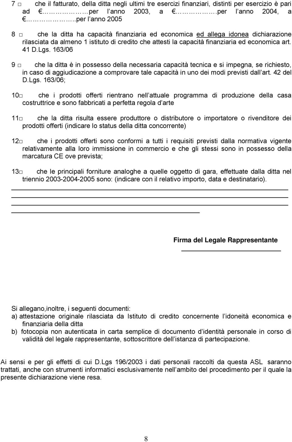 41 D.Lgs. 163/06 9 che la ditta è in possesso della necessaria capacità tecnica e si impegna, se richiesto, in caso di aggiudicazione a comprovare tale capacità in uno dei modi previsti dall art.