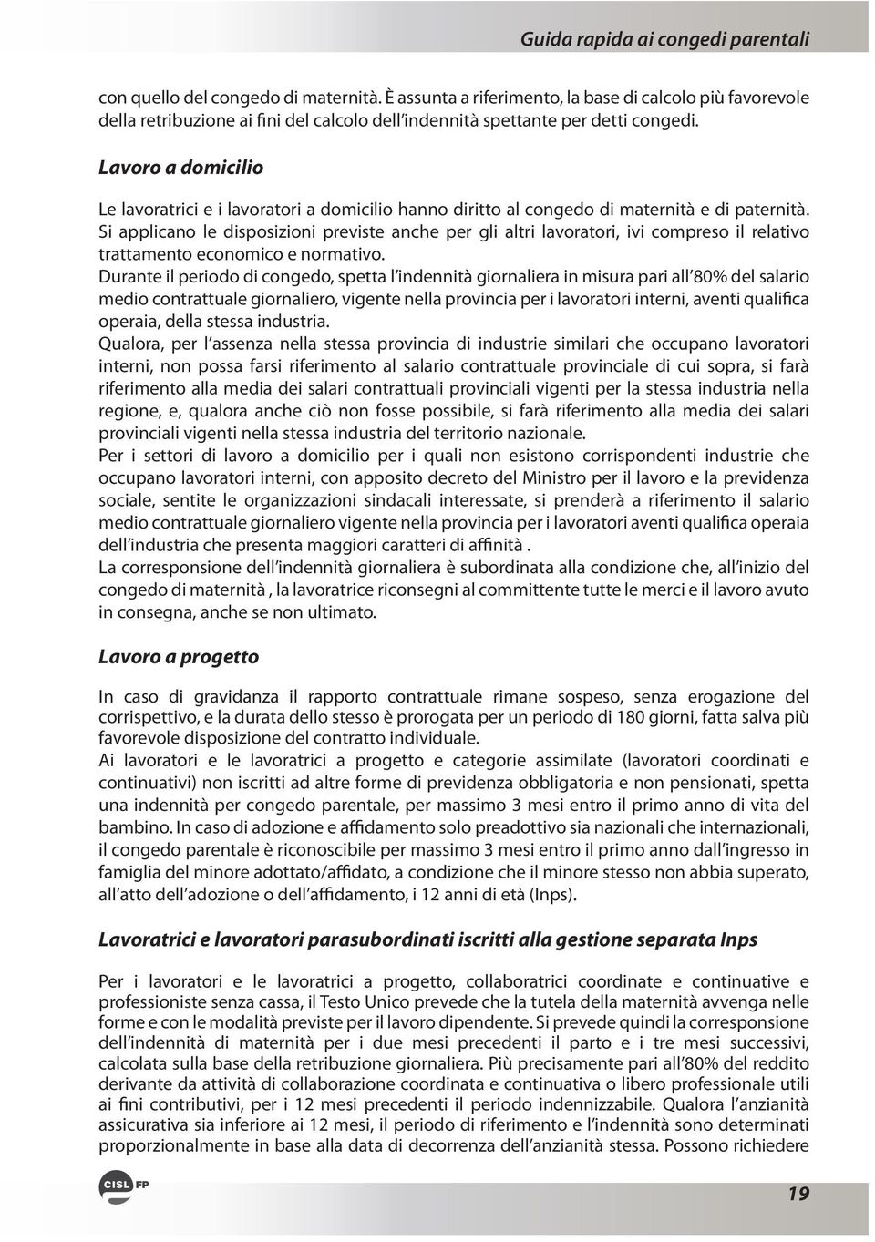 Si applicano le disposizioni previste anche per gli altri lavoratori, ivi compreso il relativo trattamento economico e normativo.