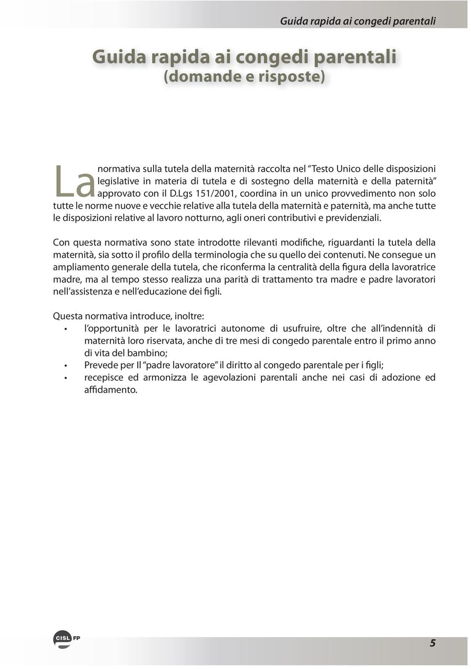 Lgs 151/2001, coordina in un unico provvedimento non solo tutte le norme nuove e vecchie relative alla tutela della maternità e paternità, ma anche tutte le disposizioni relative al lavoro notturno,