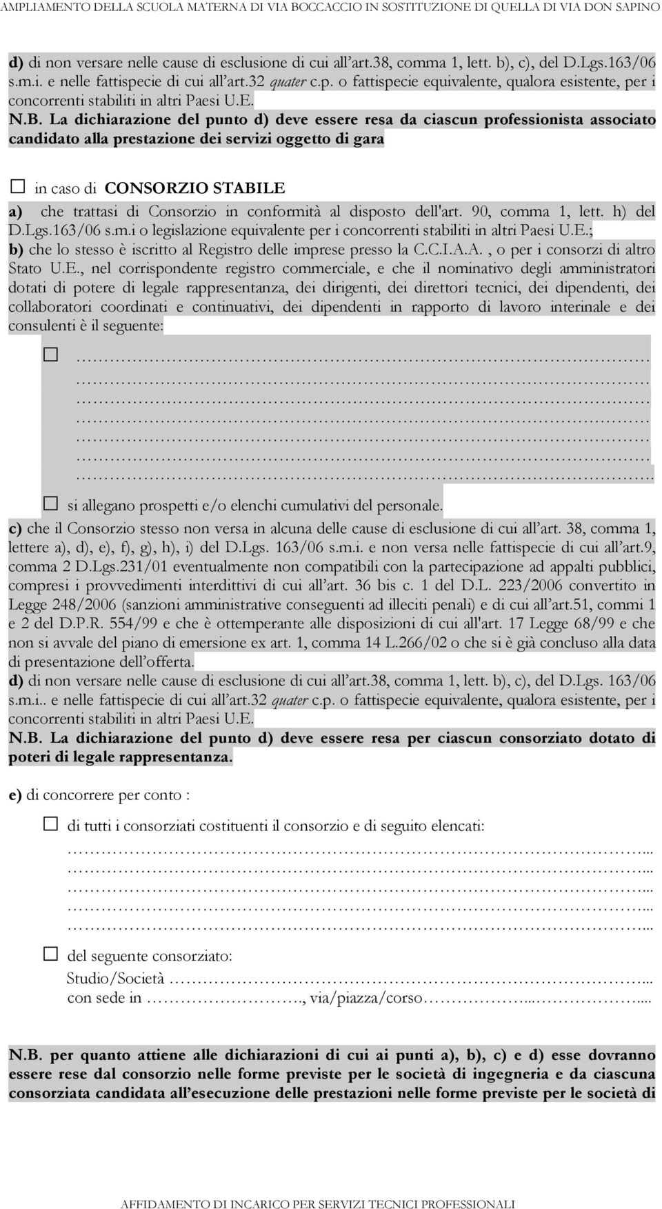 La dichiarazione del punto d) deve essere resa da ciascun professionista associato candidato alla prestazione dei servizi oggetto di gara in caso di CONSORZIO STABILE a) che trattasi di Consorzio in