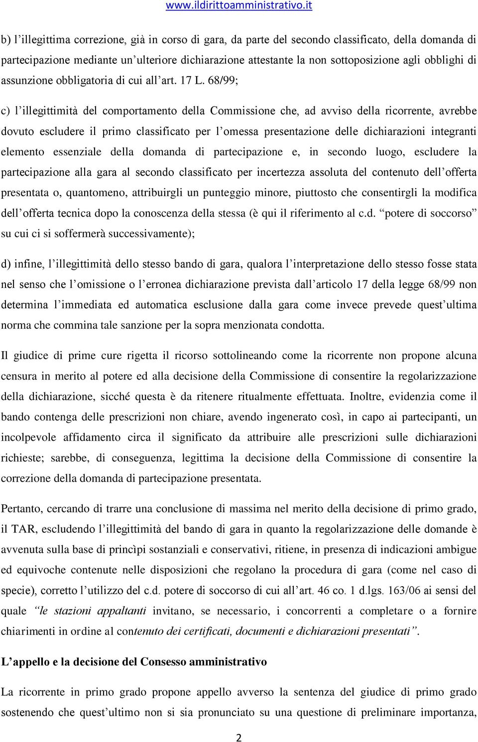 68/99; c) l illegittimità del comportamento della Commissione che, ad avviso della ricorrente, avrebbe dovuto escludere il primo classificato per l omessa presentazione delle dichiarazioni integranti