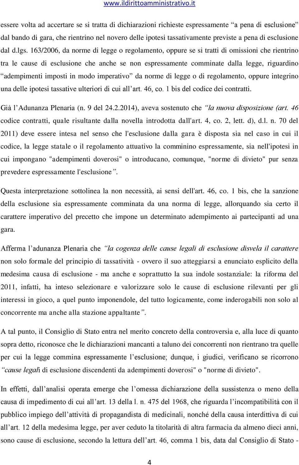 163/2006, da norme di legge o regolamento, oppure se si tratti di omissioni che rientrino tra le cause di esclusione che anche se non espressamente comminate dalla legge, riguardino adempimenti