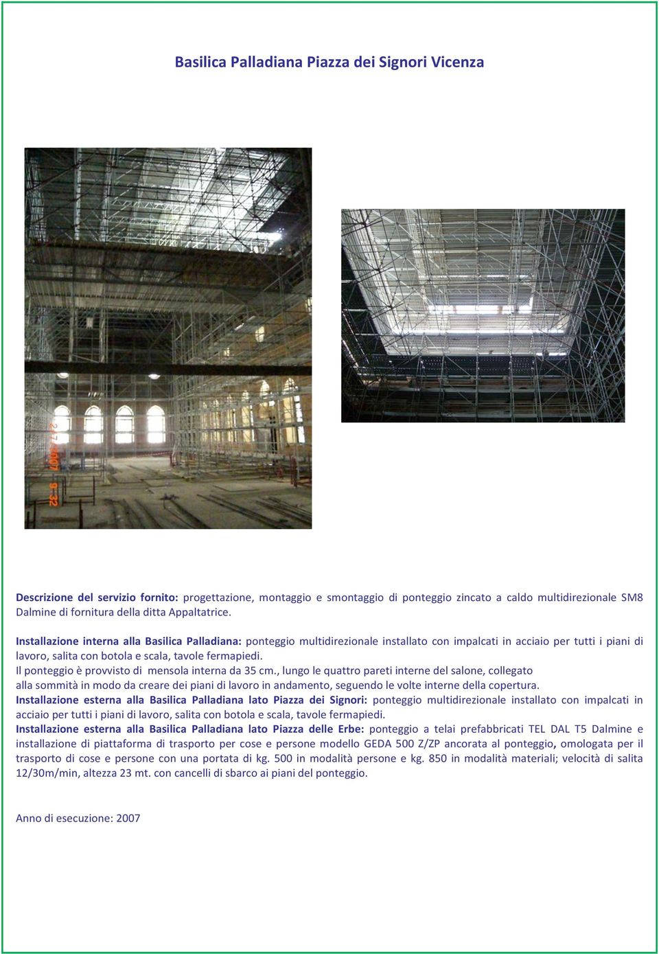 Installazione interna alla Basilica Palladiana: ponteggio multidirezionale installato con impalcati in acciaio per tutti i piani di lavoro, salita con botola e scala, tavole fermapiedi.