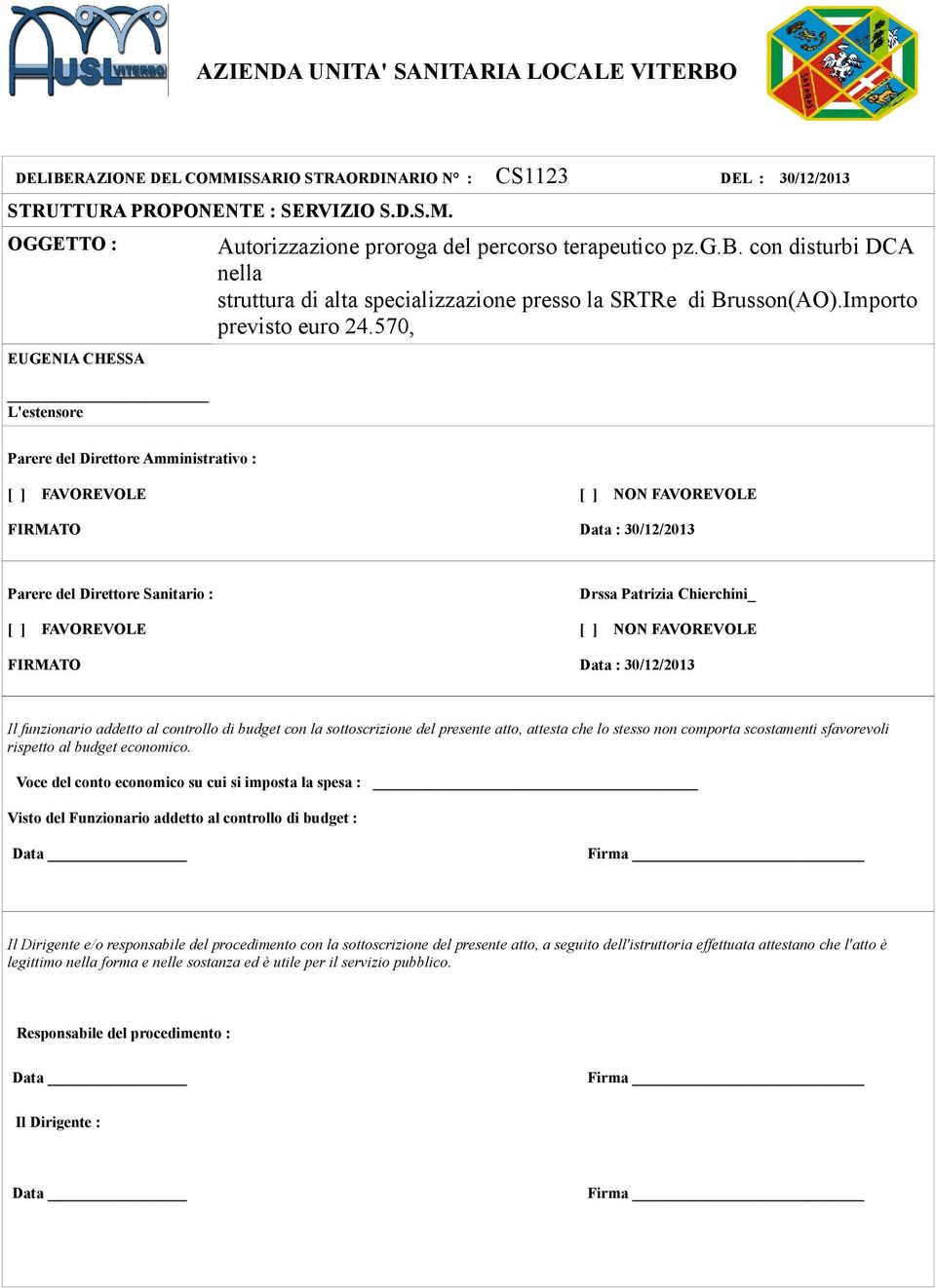 570, Parere del Direttore Amministrativo : [ ] FAVOREVOLE FIRMATO [ ] NON FAVOREVOLE Data : 30/12/2013 Parere del Direttore Sanitario : [ ] FAVOREVOLE FIRMATO Drssa Patrizia Chierchini_ [ ] NON