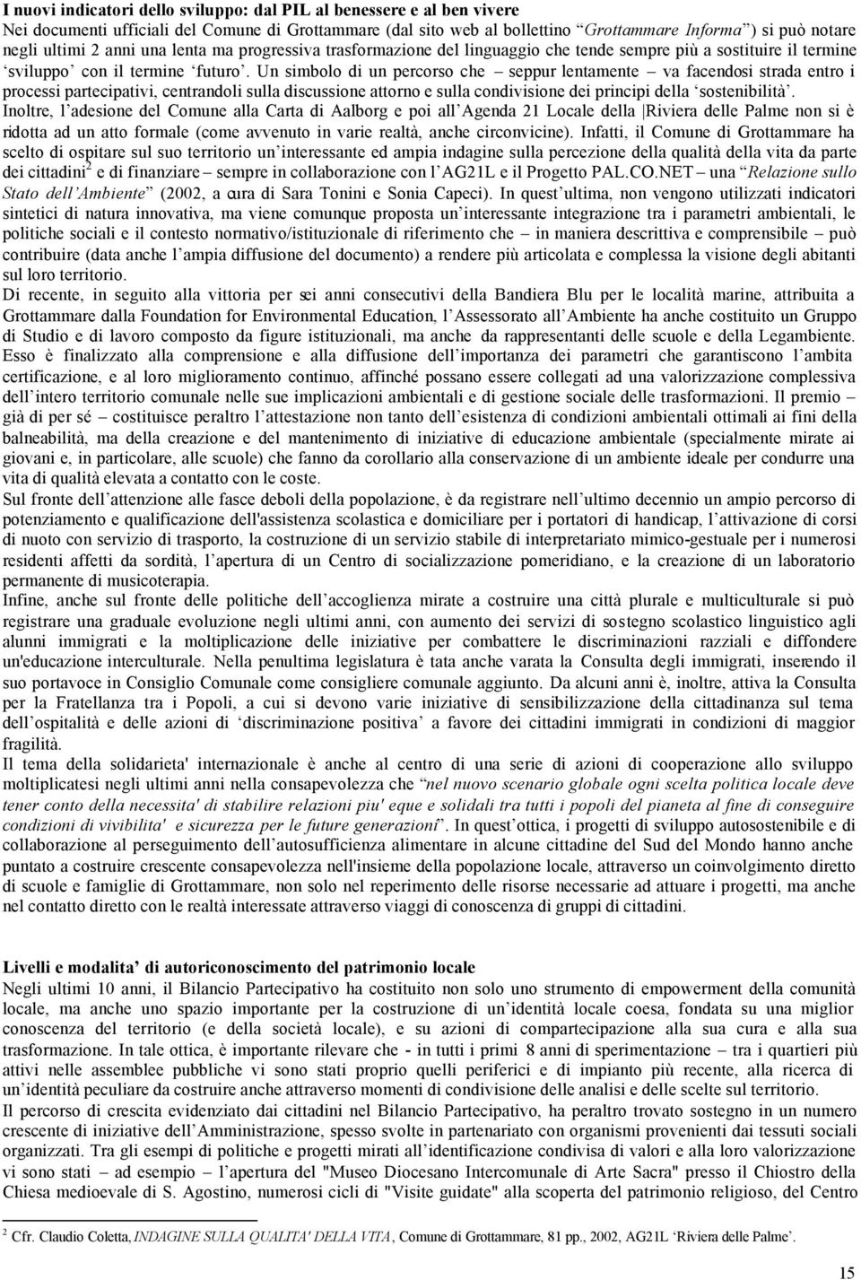 Un simbolo di un percorso che seppur lentamente va facendosi strada entro i processi partecipativi, centrandoli sulla discussione attorno e sulla condivisione dei principi della sostenibilità.