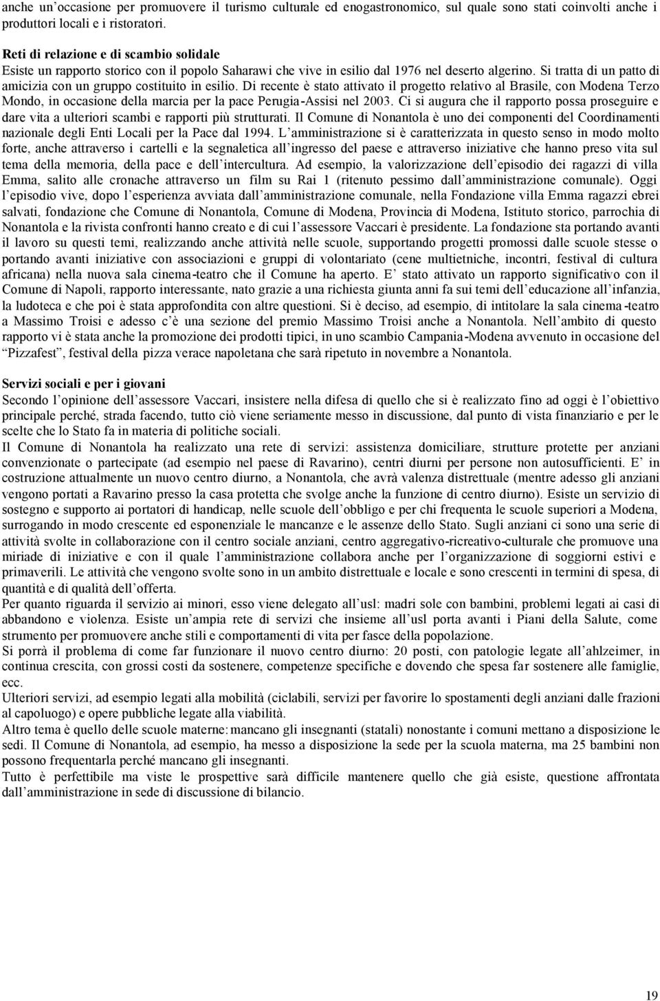 Si tratta di un patto di amicizia con un gruppo costituito in esilio.