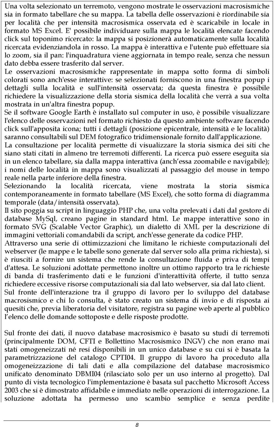 E' possibile individuare sulla mappa le località elencate facendo click sul toponimo ricercato: la mappa si posizionerà automaticamente sulla località ricercata evidenziandola in rosso.