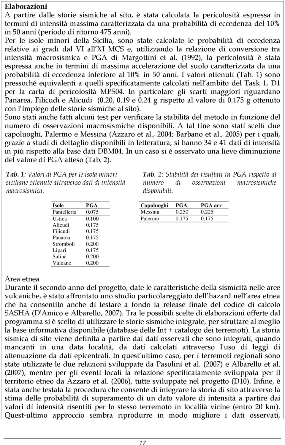 Per le isole minori della Sicilia, sono state calcolate le probabilità di eccedenza relative ai gradi dal VI all XI MCS e, utilizzando la relazione di conversione tra intensità macrosismica e PGA di