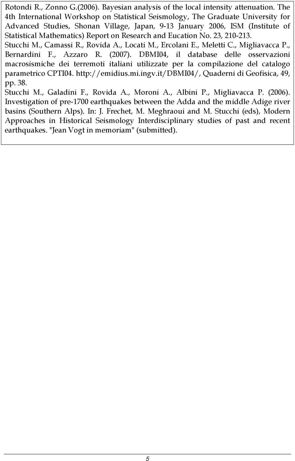 Research and Eucation No. 23, 210-213. Stucchi M., Camassi R., Rovida A., Locati M., Ercolani E., Meletti C., Migliavacca P., Bernardini F., Azzaro R. (2007).