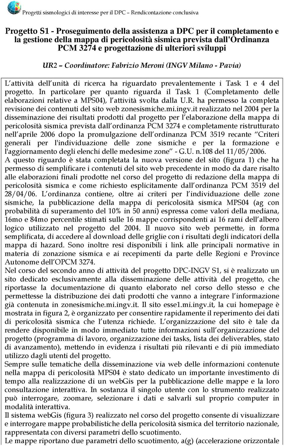 e 4 del progetto. In particolare per quanto riguarda il Task 1 (Completamento delle elaborazioni relative a MPS04), l attività svolta dalla U.R.