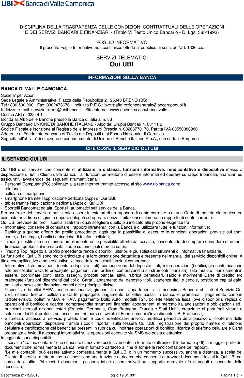 stituisce offerta al pubblico ai sensi dell'art. 1336 c.c. SERVIZI TELEMATICI Qui UBI BANCA DI VALLE CAMONICA INFORMAZIONI SULLA BANCA Societa' per Azioni Sede Legale e Amministrativa: Piazza della Repubblica 2, 25043 BRENO (BS) Tel.