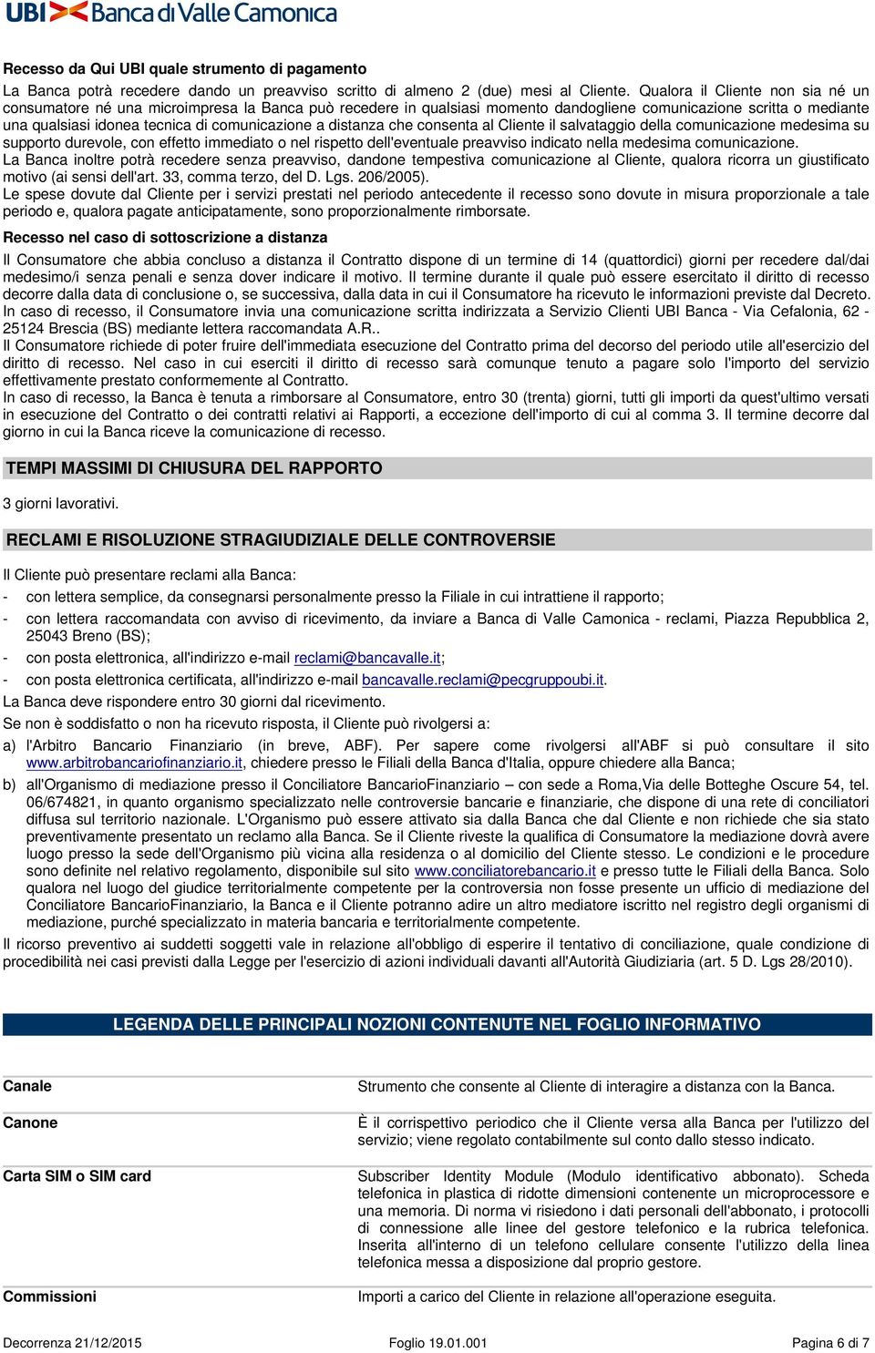 a distanza che consenta al Cliente il salvataggio della comunicazione medesima su supporto durevole, con effetto immediato o nel rispetto dell'eventuale preavviso indicato nella medesima