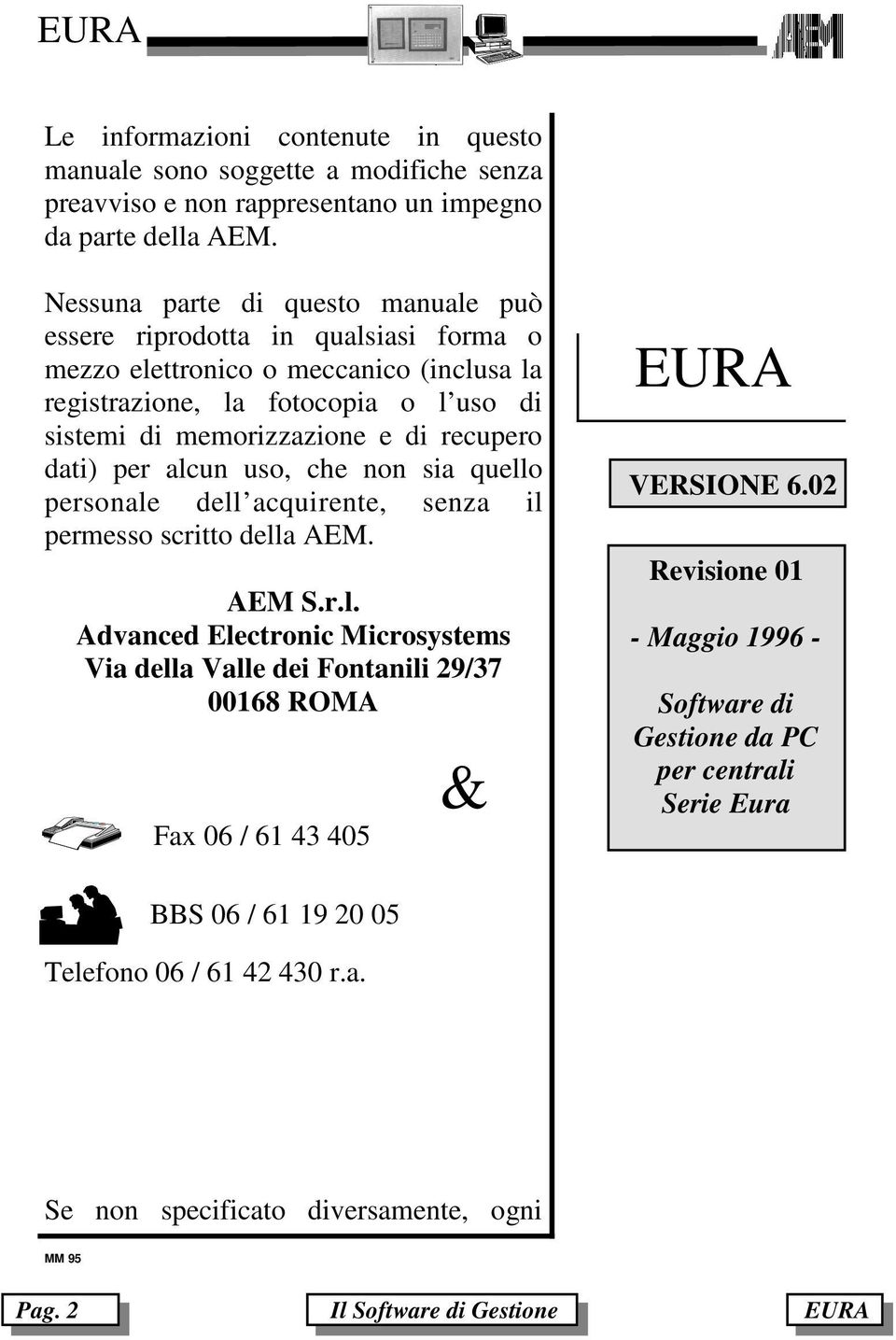 recupero dati) per alcun uso, che non sia quello personale dell acquirente, senza il permesso scritto della AEM. AEM S.r.l. Advanced Electronic Microsystems Via della Valle dei Fontanili 29/37 00168 ROMA Fax 06 / 61 43 405 & VERSIOE 6.