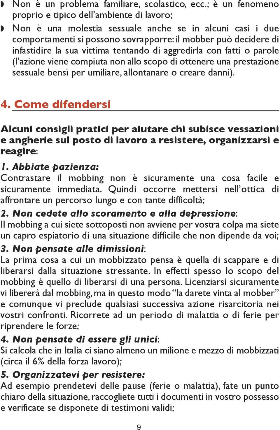 vittima tentando di aggredirla con fatti o parole (l azione viene compiuta non allo scopo di ottenere una prestazione sessuale bensì per umiliare, allontanare o creare danni). 4.