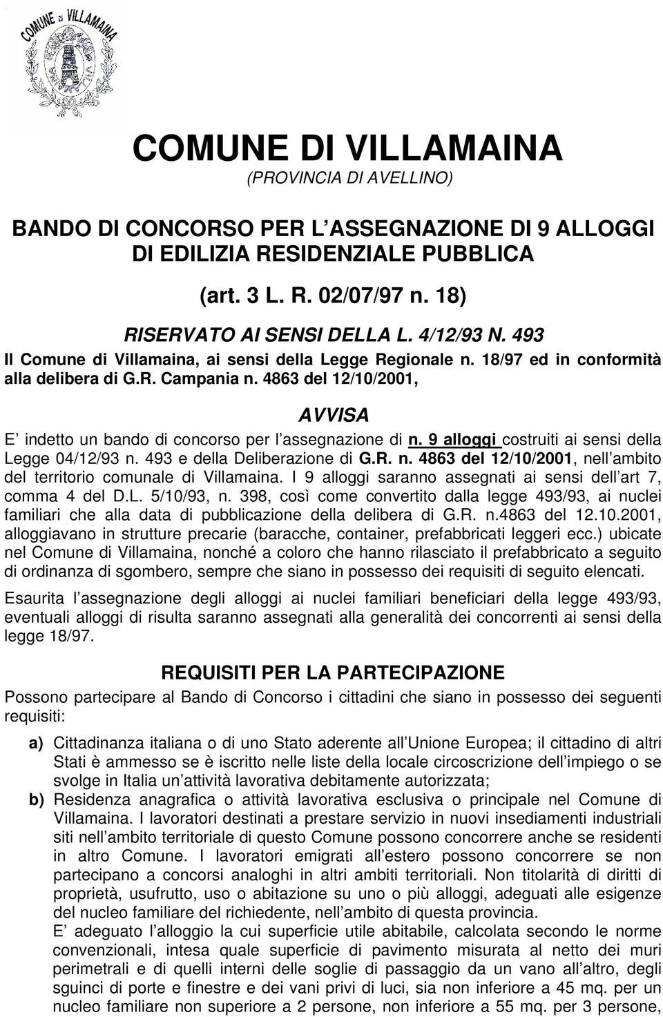 4863 del 12/10/2001, AVVISA E indetto un bando di concorso per l assegnazione di n. 9 alloggi costruiti ai sensi della Legge 04/12/93 n. 493 e della Deliberazione di G.R. n. 4863 del 12/10/2001, nell ambito del territorio comunale di Villamaina.