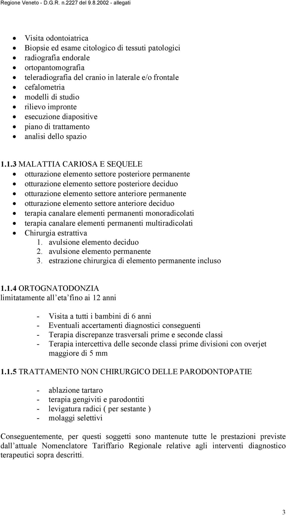 1.3 MALATTIA CARIOSA E SEQUELE otturazione elemento settore posteriore permanente otturazione elemento settore posteriore deciduo otturazione elemento settore anteriore permanente otturazione