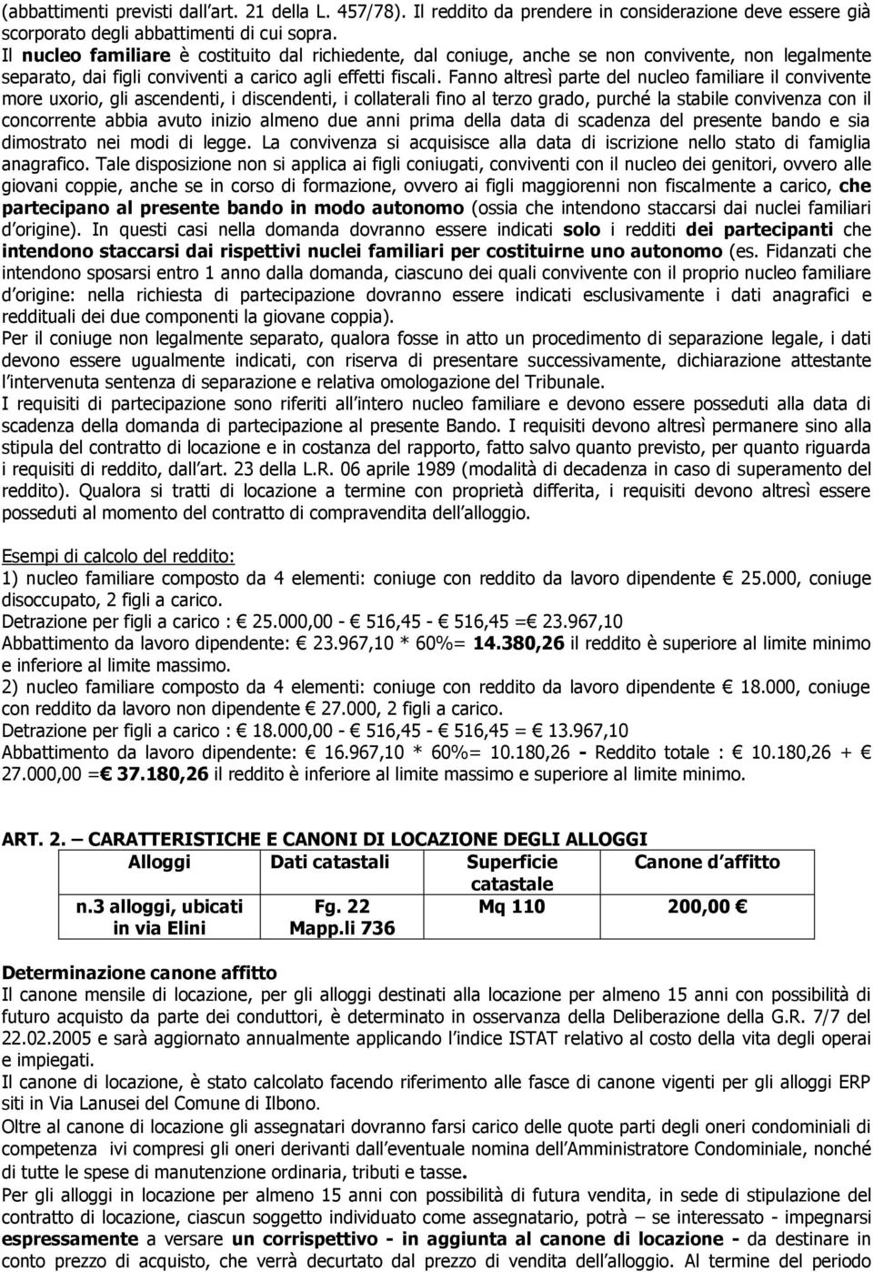 Fanno altresì parte del nucleo familiare il convivente more uxorio, gli ascendenti, i discendenti, i collaterali fino al terzo grado, purché la stabile convivenza con il concorrente abbia avuto