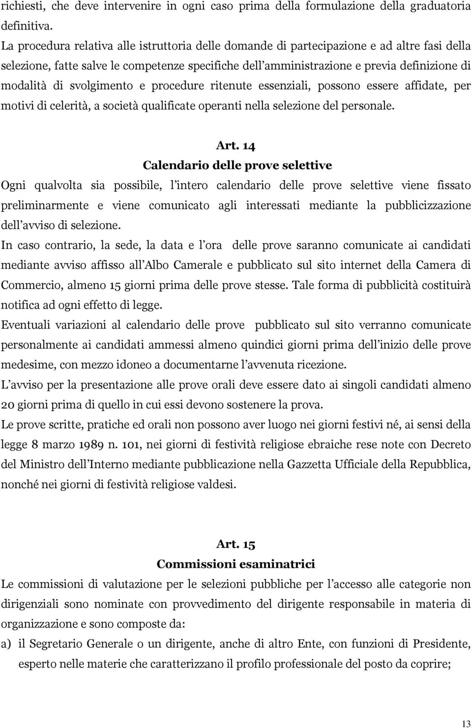 svolgimento e procedure ritenute essenziali, possono essere affidate, per motivi di celerità, a società qualificate operanti nella selezione del personale. Art.