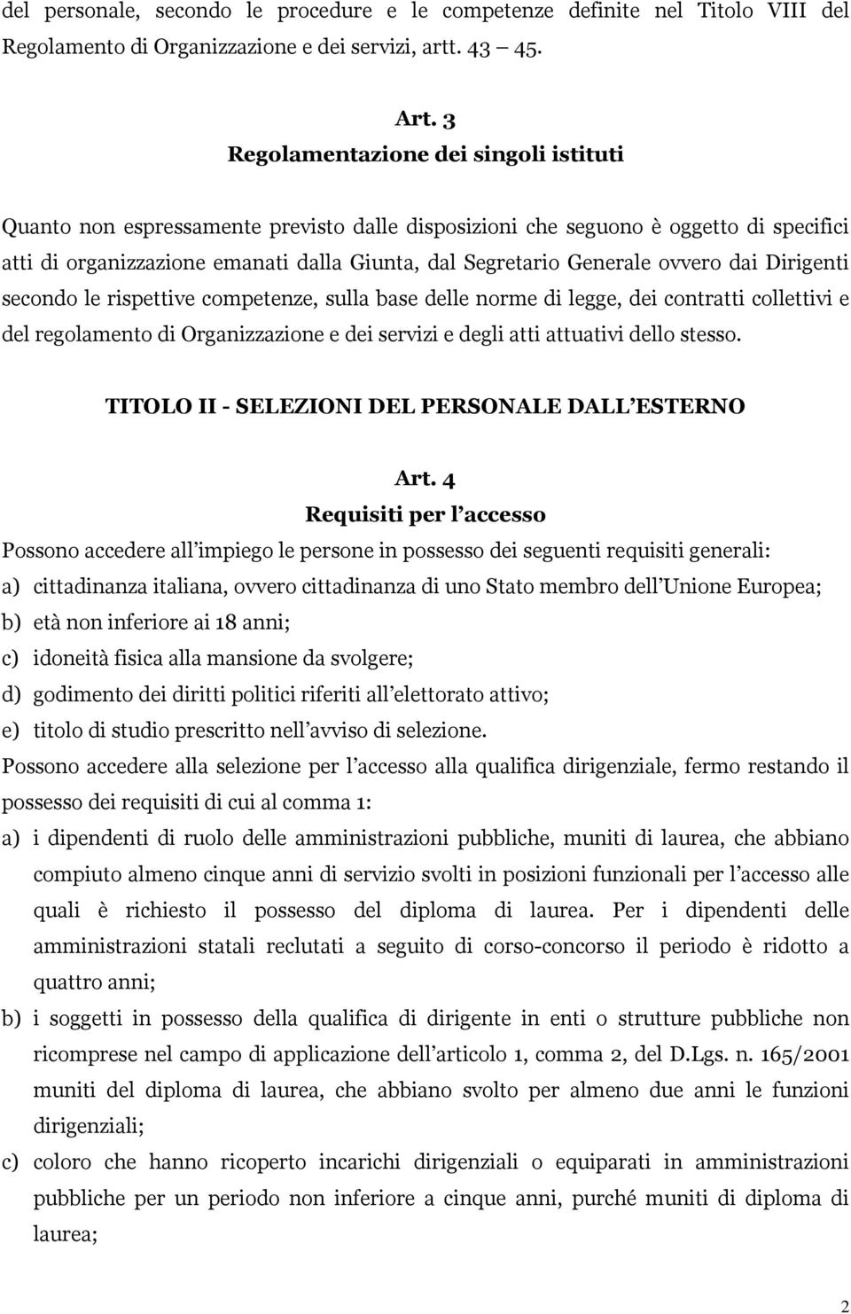 ovvero dai Dirigenti secondo le rispettive competenze, sulla base delle norme di legge, dei contratti collettivi e del regolamento di Organizzazione e dei servizi e degli atti attuativi dello stesso.