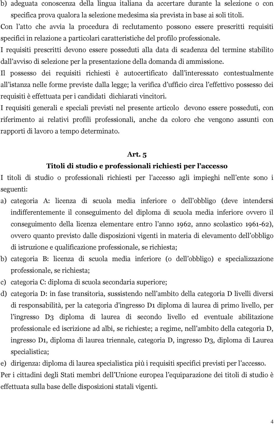 I requisiti prescritti devono essere posseduti alla data di scadenza del termine stabilito dall avviso di selezione per la presentazione della domanda di ammissione.