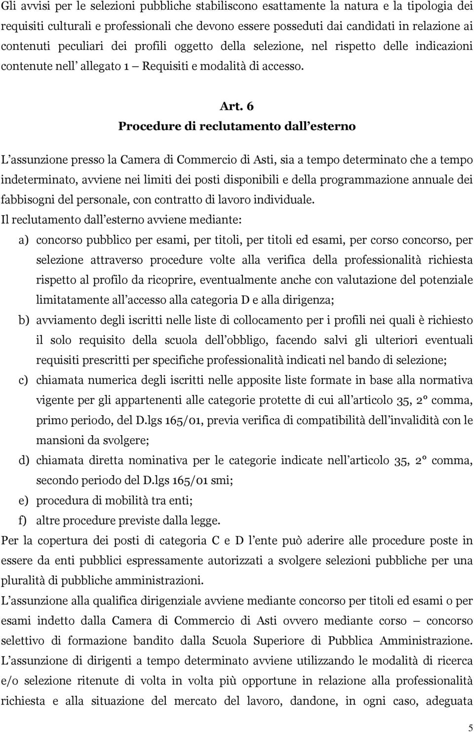 6 Procedure di reclutamento dall esterno L assunzione presso la Camera di Commercio di Asti, sia a tempo determinato che a tempo indeterminato, avviene nei limiti dei posti disponibili e della