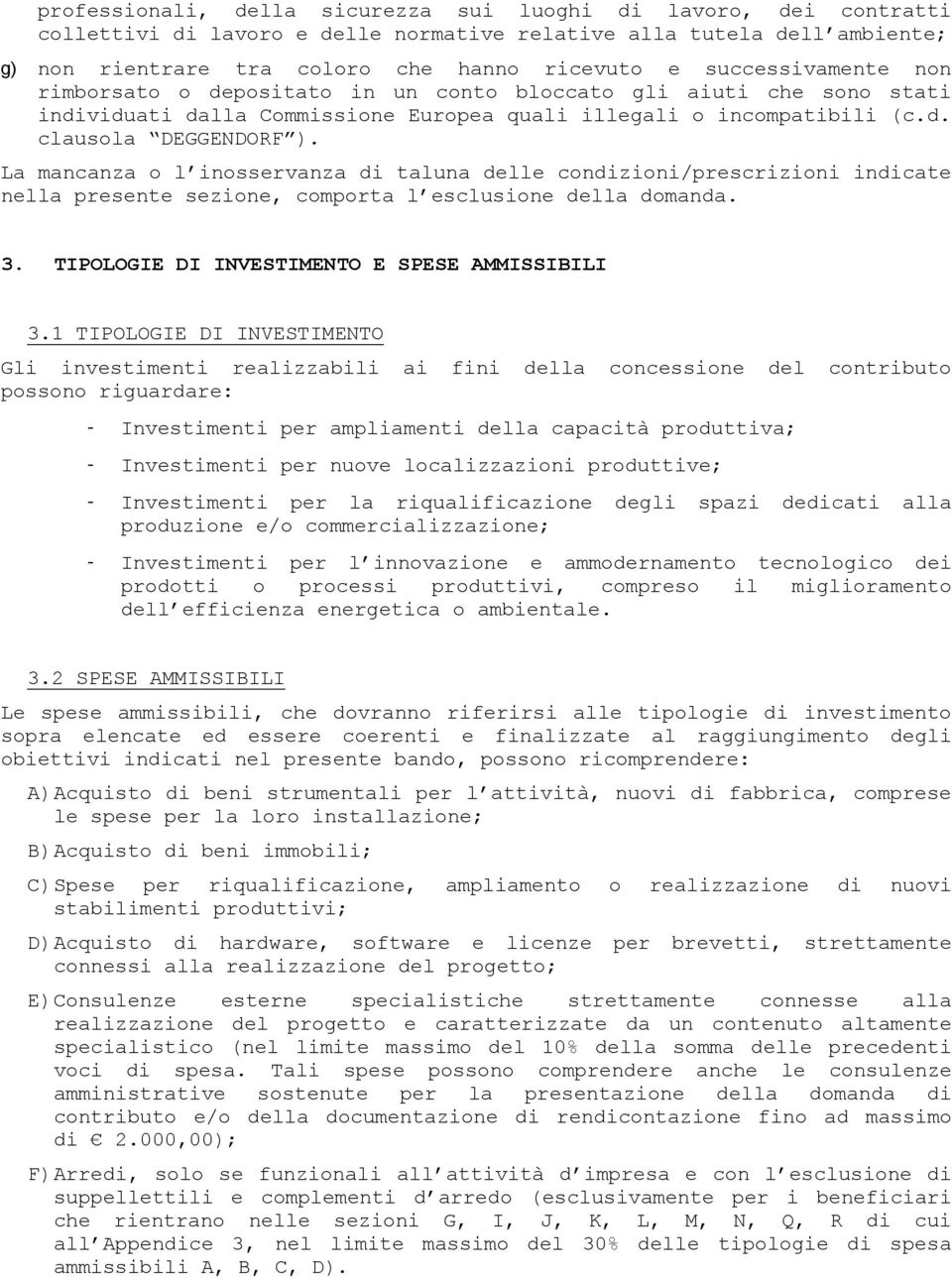 La mancanza o l inosservanza di taluna delle condizioni/prescrizioni indicate nella presente sezione, comporta l esclusione della domanda. 3. TIPOLOGIE DI INVESTIMENTO E SPESE AMMISSIBILI 3.