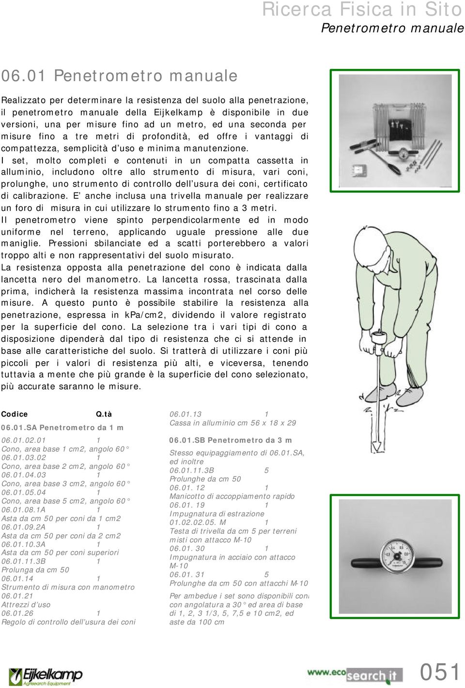 ed una seconda per misure fino a tre metri di profondità, ed offre i vantaggi di compattezza, semplicità d uso e minima manutenzione.