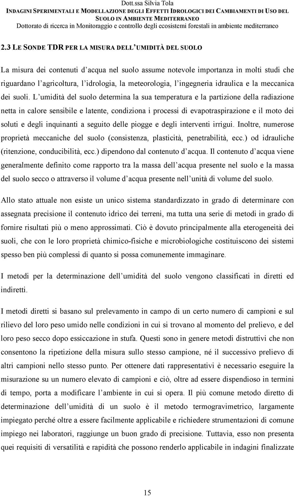 L umidità del suolo determina la sua temperatura e la partizione della radiazione netta in calore sensibile e latente, condiziona i processi di evapotraspirazione e il moto dei soluti e degli