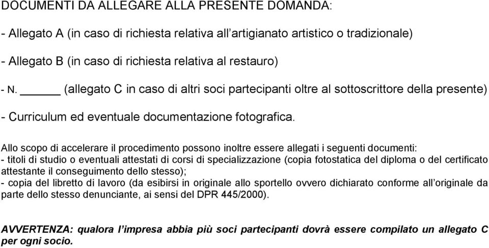 Allo scopo di accelerare il procedimento possono inoltre essere allegati i seguenti documenti: - titoli di studio o eventuali attestati di corsi di specializzazione (copia fotostatica del diploma o