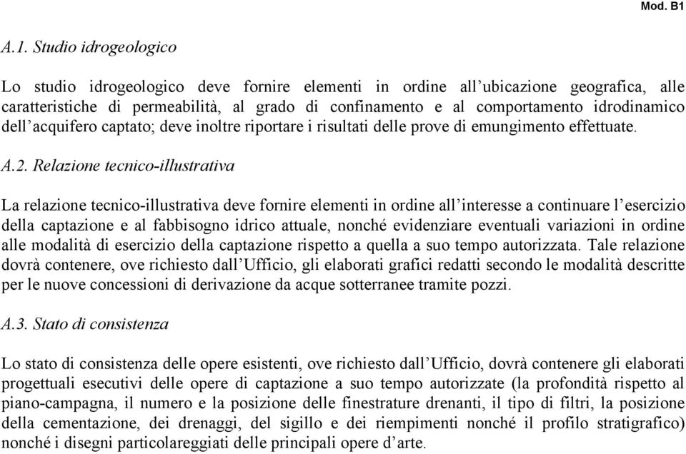 Relazione tecnico-illustrativa La relazione tecnico-illustrativa deve fornire elementi in ordine all interesse a continuare l esercizio della captazione e al fabbisogno idrico attuale, nonché