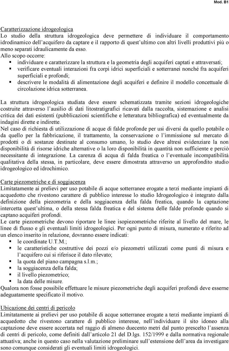 Allo scopo occorre: individuare e caratterizzare la struttura e la geometria degli acquiferi captati e attraversati; verificare eventuali interazioni fra corpi idrici superficiali e sotterranei