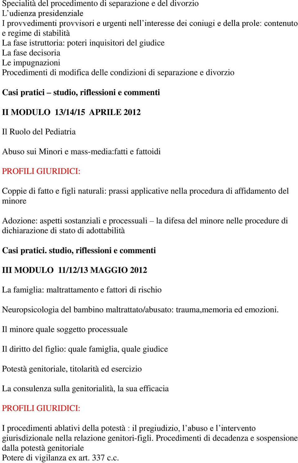 MODULO 13/14/15 APRILE 2012 Il Ruolo del Pediatria Abuso sui Minori e mass-media:fatti e fattoidi Coppie di fatto e figli naturali: prassi applicative nella procedura di affidamento del minore