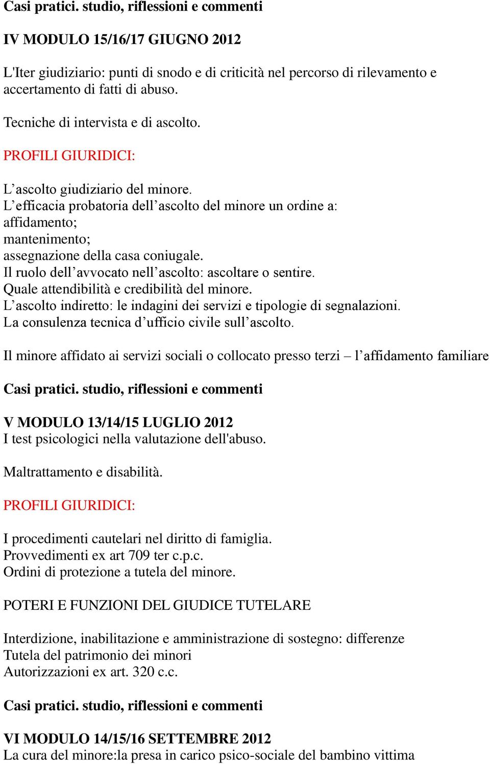 Il ruolo dell avvocato nell ascolto: ascoltare o sentire. Quale attendibilità e credibilità del minore. L ascolto indiretto: le indagini dei servizi e tipologie di segnalazioni.