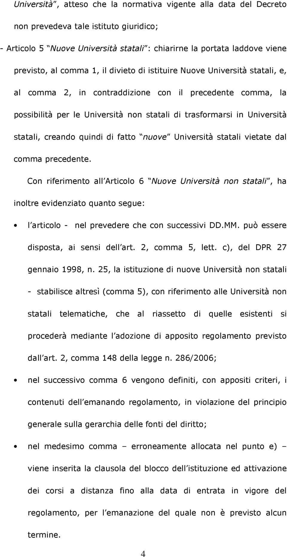 creando quindi di fatto nuove Università statali vietate dal comma precedente.