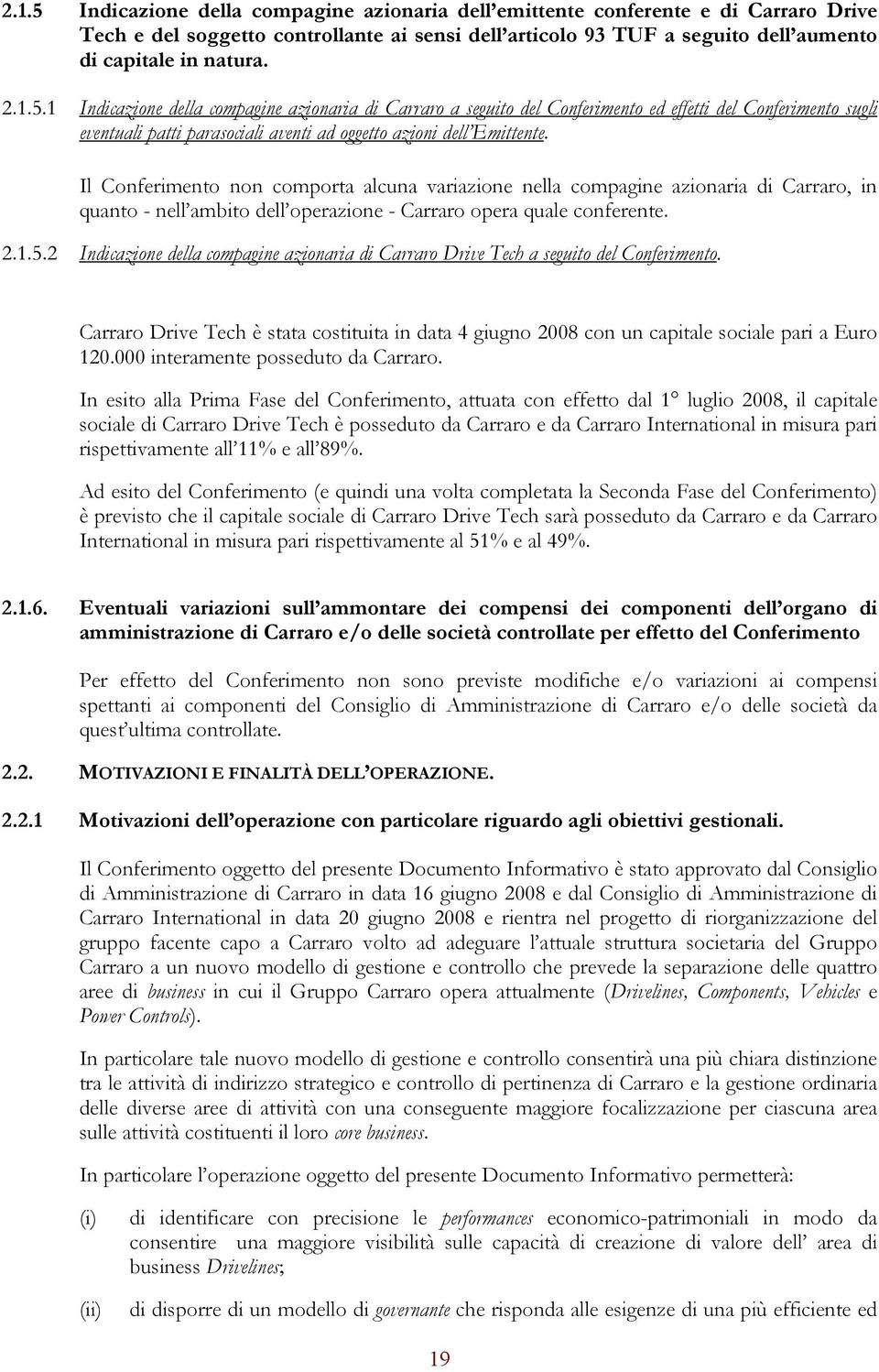 Il Conferimento non comporta alcuna variazione nella compagine azionaria di Carraro, in quanto - nell ambito dell operazione - Carraro opera quale conferente. 2.1.5.