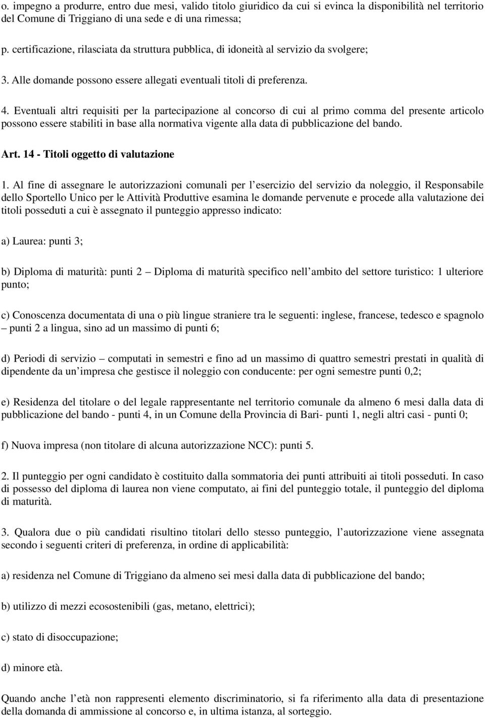 Eventuali altri requisiti per la partecipazione al concorso di cui al primo comma del presente articolo possono essere stabiliti in base alla normativa vigente alla data di pubblicazione del bando.