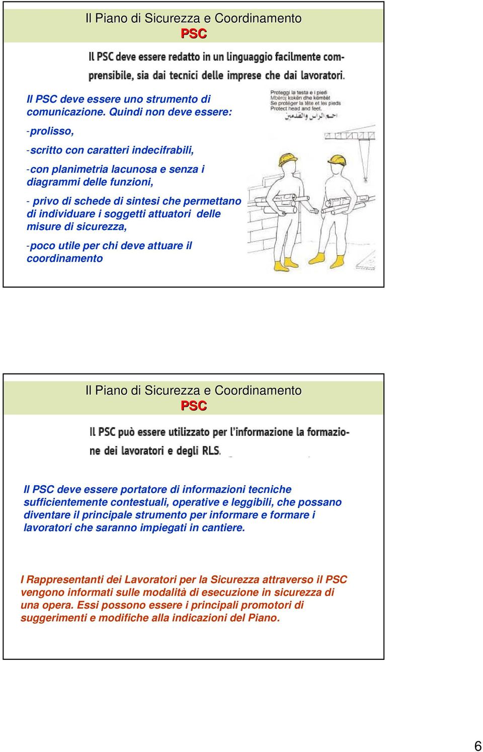 soggetti attuatori delle misure di sicurezza, -poco utile per chi deve attuare il coordinamento Il deve essere portatore di informazioni tecniche sufficientemente contestuali, operative e leggibili,