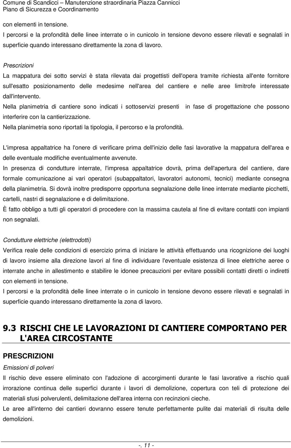 aree limitrofe interessate dall'intervento. Nella planimetria di cantiere sono indicati i sottoservizi presenti in fase di progettazione che possono interferire con la cantierizzazione.